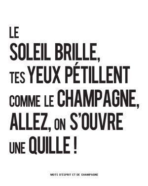 Le soleil brille, tes yeux pétillent comme le champagne, allez on s'ouvre une quille