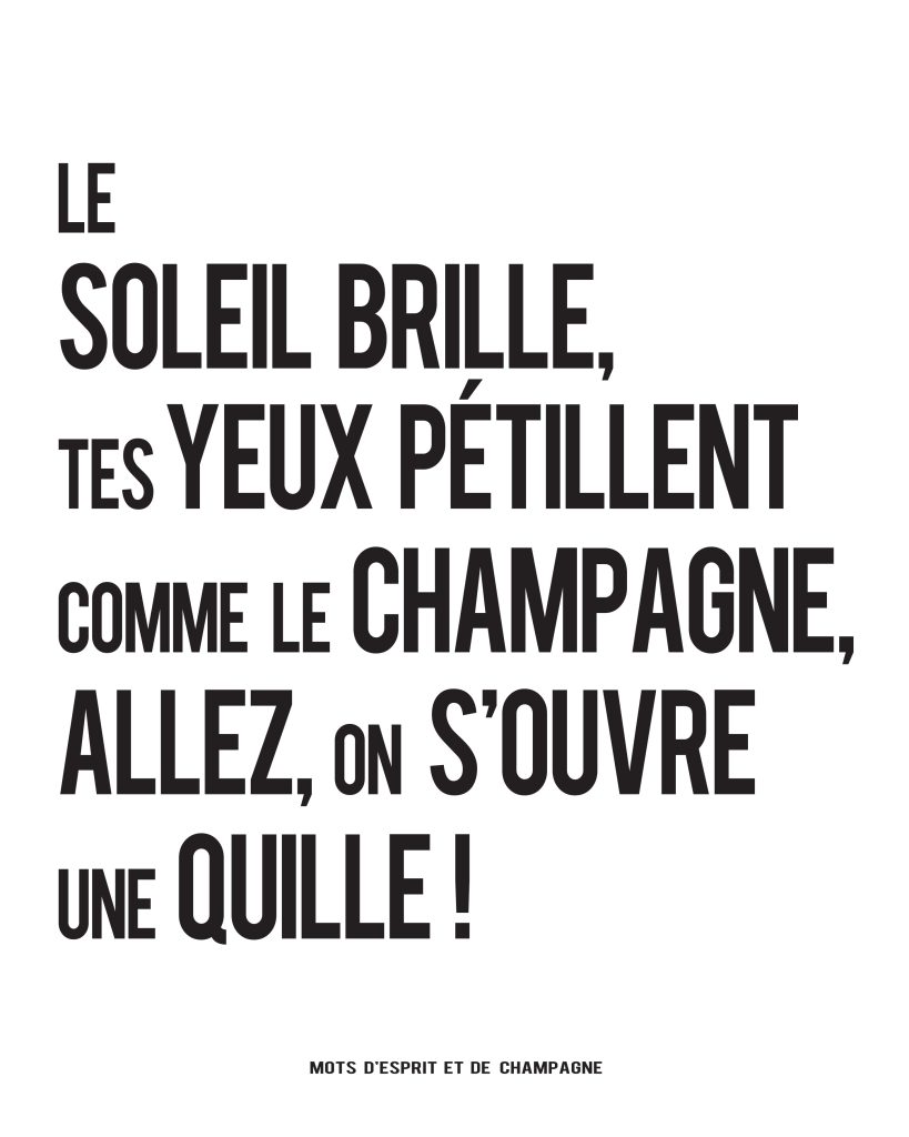 Le soleil brille, tes yeux pétillent comme le champagne, allez on s'ouvre une quille